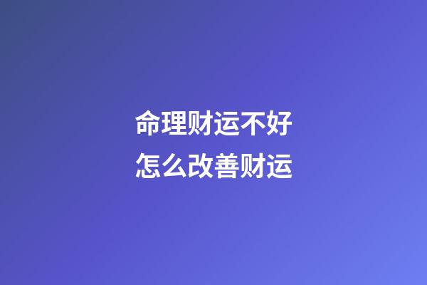 命理财运不好怎么改善财运