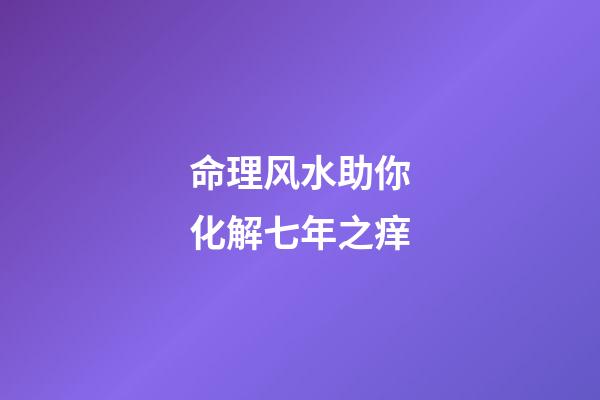 命理风水助你化解七年之痒