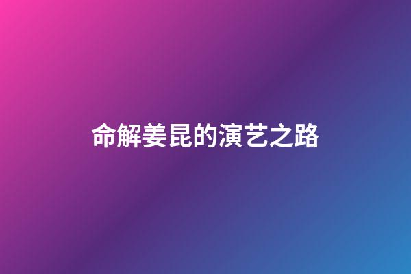 命解姜昆的演艺之路