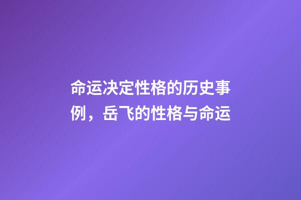 命运决定性格的历史事例，岳飞的性格与命运(谈谈他的“不合群”)-第1张-观点-玄机派