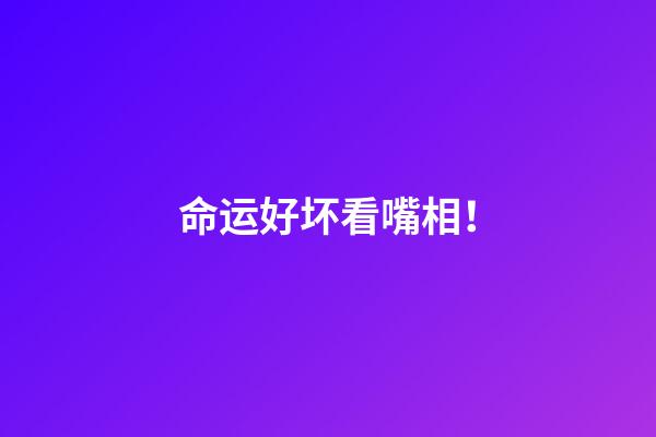 命运好坏看嘴相！