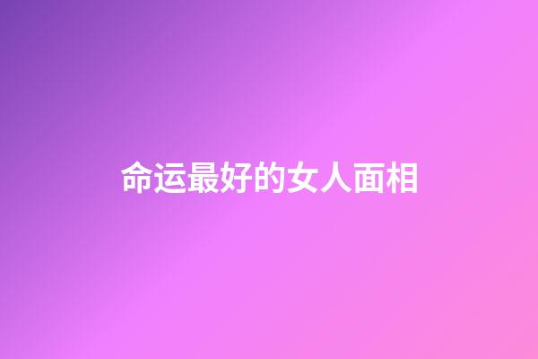 命运最好的女人面相