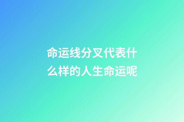 命运线分叉代表什么样的人生命运呢