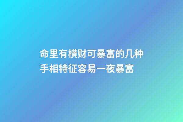 命里有横财可暴富的几种手相特征容易一夜暴富