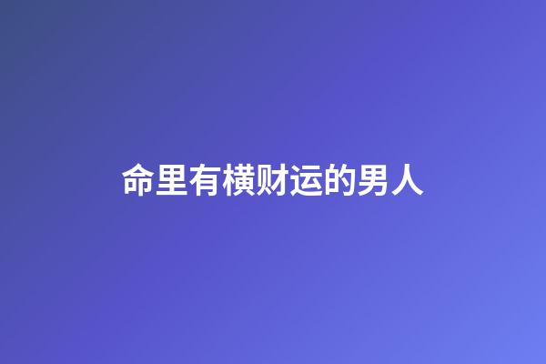 命里有横财运的男人