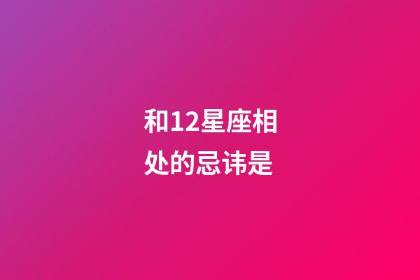 和12星座相处的忌讳是-第1张-星座运势-玄机派