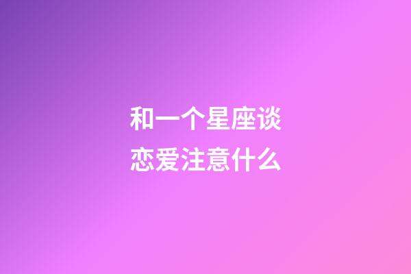 和一个星座谈恋爱注意什么-第1张-星座运势-玄机派