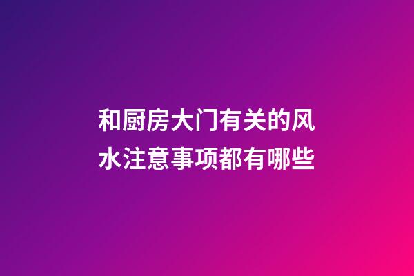 和厨房大门有关的风水注意事项都有哪些