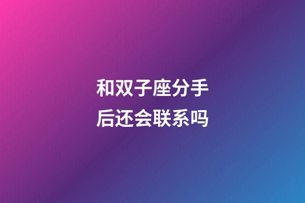 和双子座分手后还会联系吗-第1张-星座运势-玄机派