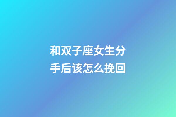 和双子座女生分手后该怎么挽回-第1张-星座运势-玄机派