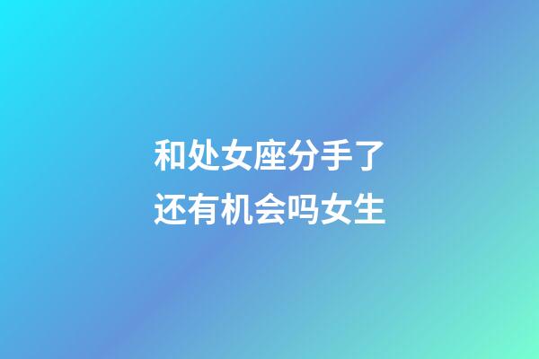 和处女座分手了还有机会吗女生-第1张-星座运势-玄机派