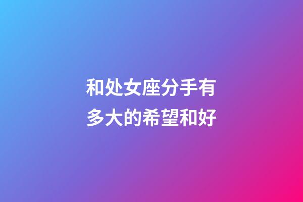 和处女座分手有多大的希望和好-第1张-星座运势-玄机派