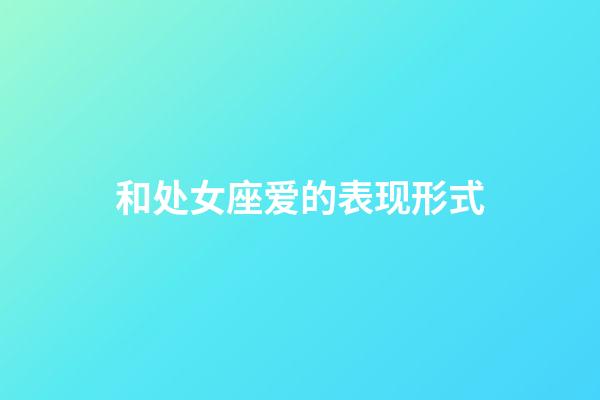 和处女座爱的表现形式-第1张-星座运势-玄机派