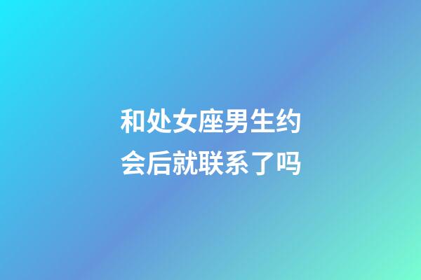 和处女座男生约会后就联系了吗