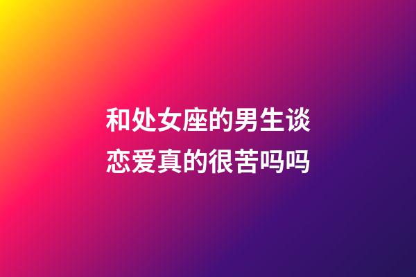 和处女座的男生谈恋爱真的很苦吗吗-第1张-星座运势-玄机派