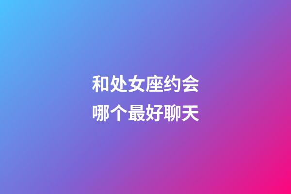 和处女座约会哪个最好聊天-第1张-星座运势-玄机派