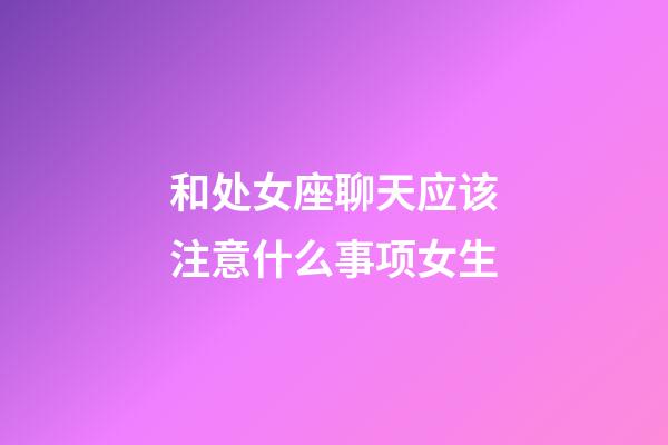 和处女座聊天应该注意什么事项女生-第1张-星座运势-玄机派