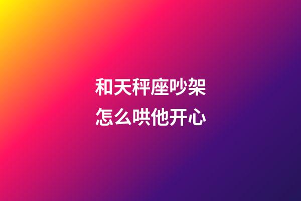 和天秤座吵架怎么哄他开心-第1张-星座运势-玄机派