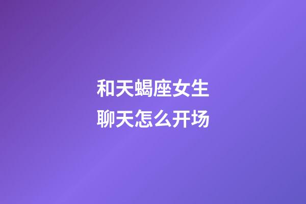 和天蝎座女生聊天怎么开场-第1张-星座运势-玄机派