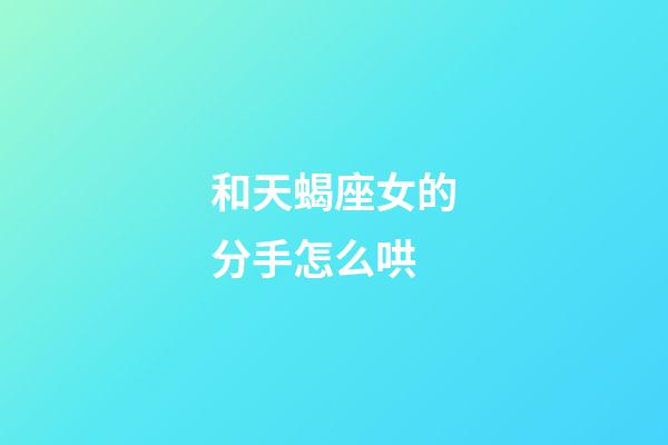 和天蝎座女的分手怎么哄-第1张-星座运势-玄机派
