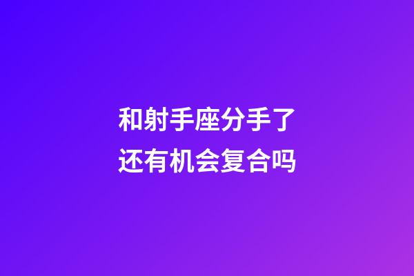 和射手座分手了还有机会复合吗-第1张-星座运势-玄机派