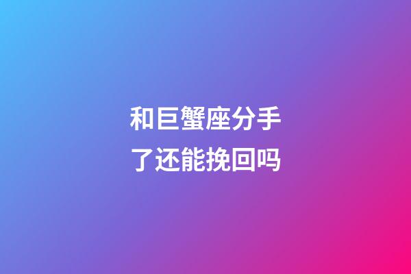 和巨蟹座分手了还能挽回吗-第1张-星座运势-玄机派