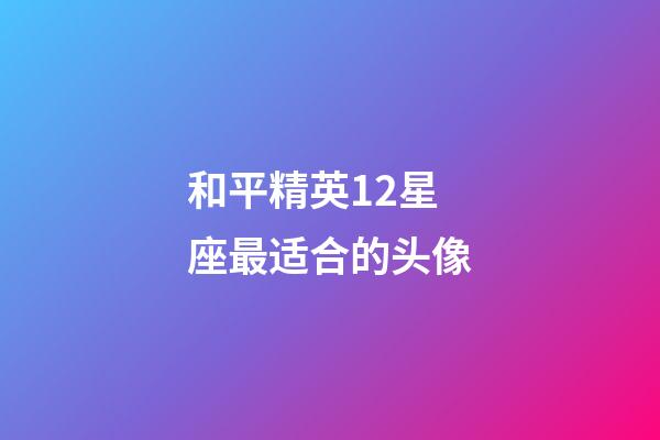 和平精英12星座最适合的头像-第1张-星座运势-玄机派