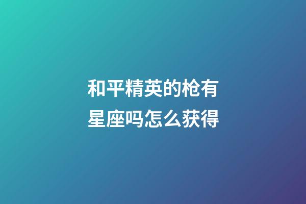 和平精英的枪有星座吗怎么获得-第1张-星座运势-玄机派