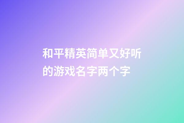 和平精英简单又好听的游戏名字两个字