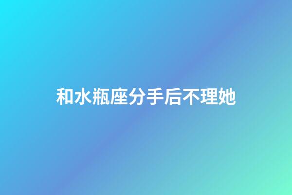 和水瓶座分手后不理她-第1张-星座运势-玄机派