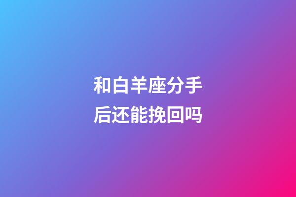 和白羊座分手后还能挽回吗-第1张-星座运势-玄机派