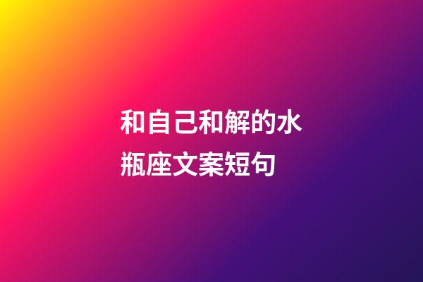 和自己和解的水瓶座文案短句-第1张-星座运势-玄机派
