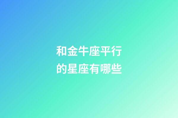 和金牛座平行的星座有哪些-第1张-星座运势-玄机派