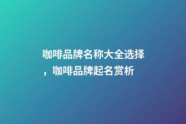 咖啡品牌名称大全选择，咖啡品牌起名赏析-第1张-商标起名-玄机派