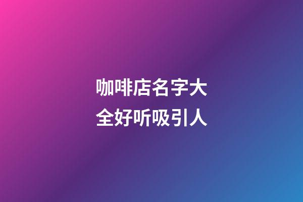 咖啡店名字大全好听吸引人