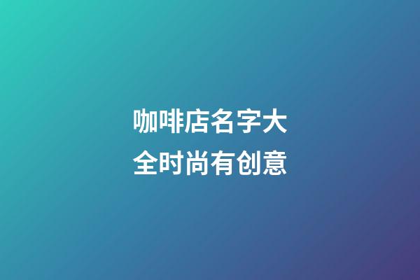 咖啡店名字大全时尚有创意