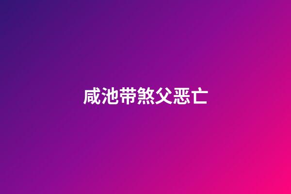 咸池带煞父恶亡