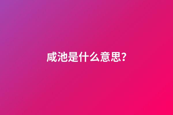 咸池是什么意思？