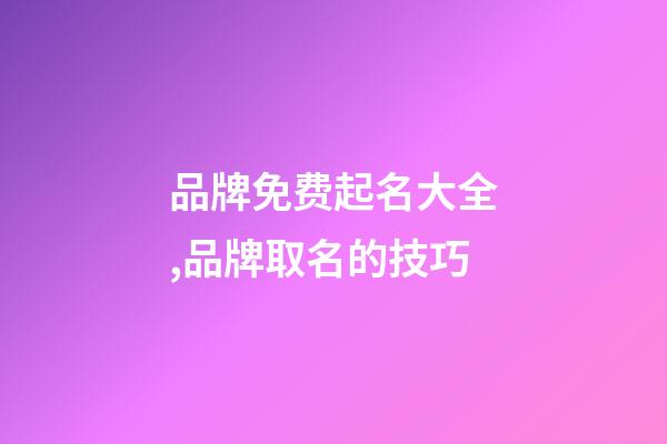 品牌免费起名大全,品牌取名的技巧-第1张-商标起名-玄机派