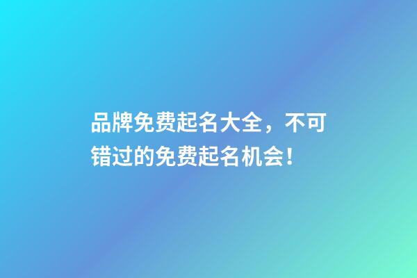 品牌免费起名大全，不可错过的免费起名机会！