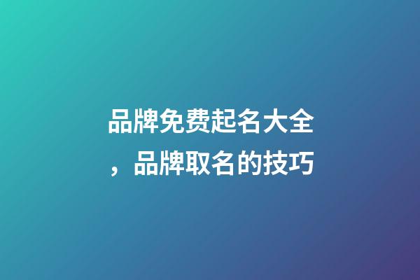 品牌免费起名大全，品牌取名的技巧-第1张-商标起名-玄机派