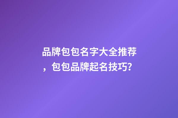 品牌包包名字大全推荐，包包品牌起名技巧？-第1张-商标起名-玄机派