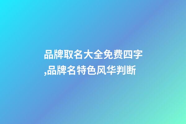 品牌取名大全免费四字,品牌名特色风华判断-第1张-商标起名-玄机派