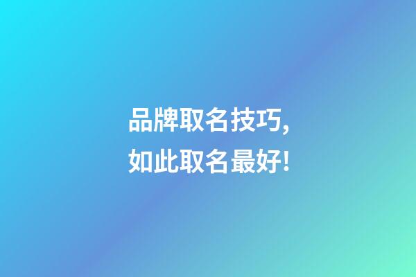 品牌取名技巧,如此取名最好!-第1张-商标起名-玄机派