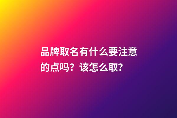 品牌取名有什么要注意的点吗？该怎么取？-第1张-商标起名-玄机派