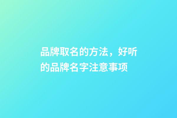 品牌取名的方法，好听的品牌名字注意事项-第1张-商标起名-玄机派
