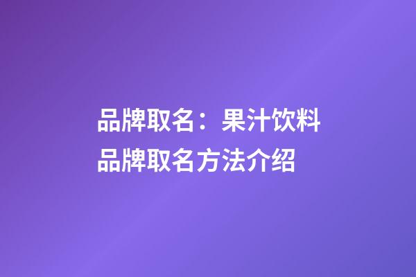 品牌取名：果汁饮料品牌取名方法介绍