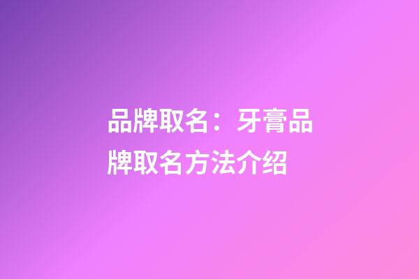 品牌取名：牙膏品牌取名方法介绍