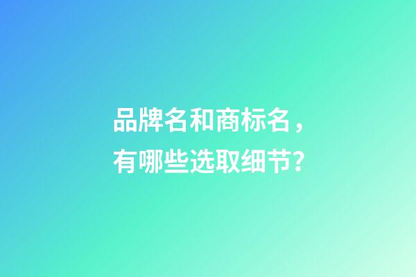 品牌名和商标名，有哪些选取细节？-第1张-商标起名-玄机派