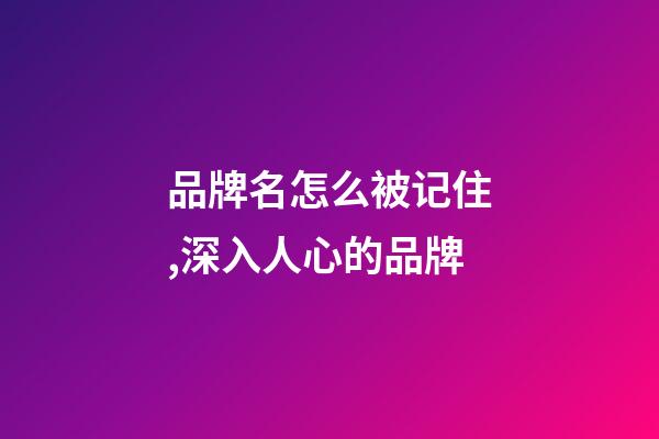 品牌名怎么被记住,深入人心的品牌-第1张-商标起名-玄机派